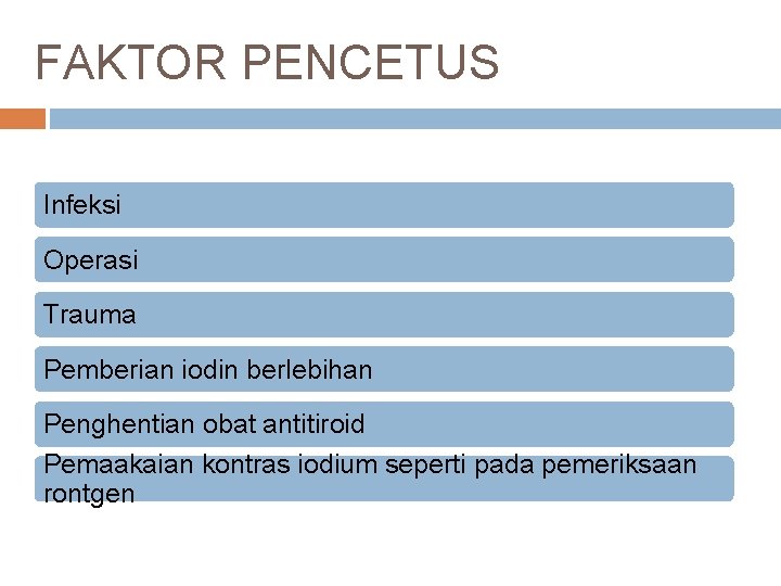 FAKTOR PENCETUS Infeksi Operasi Trauma Pemberian iodin berlebihan Penghentian obat antitiroid Pemaakaian kontras iodium FAKTOR PENCETUS Infeksi Operasi Trauma Pemberian iodin berlebihan Penghentian obat antitiroid Pemaakaian kontras iodium
