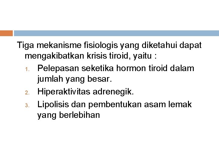 Tiga mekanisme fisiologis yang diketahui dapat mengakibatkan krisis tiroid, yaitu : 1. Pelepasan seketika Tiga mekanisme fisiologis yang diketahui dapat mengakibatkan krisis tiroid, yaitu : 1. Pelepasan seketika