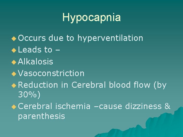 Hypocapnia u Occurs due to hyperventilation u Leads to – u Alkalosis u Vasoconstriction