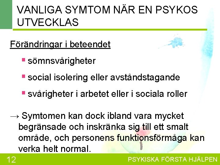 VANLIGA SYMTOM NÄR EN PSYKOS UTVECKLAS Förändringar i beteendet § sömnsvårigheter § social isolering