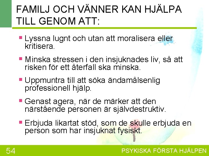 FAMILJ OCH VÄNNER KAN HJÄLPA TILL GENOM ATT: § Lyssna lugnt och utan att