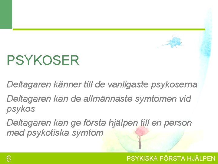 PSYKOSER Deltagaren känner till de vanligaste psykoserna Deltagaren kan de allmännaste symtomen vid psykos