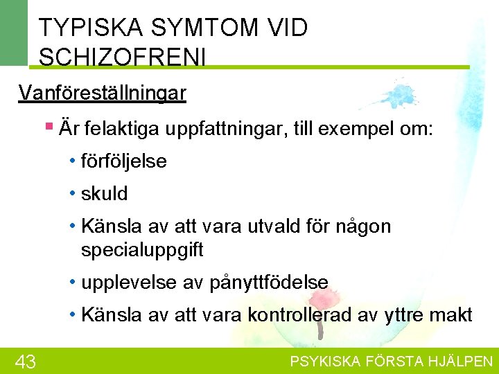 TYPISKA SYMTOM VID SCHIZOFRENI Vanföreställningar § Är felaktiga uppfattningar, till exempel om: • förföljelse