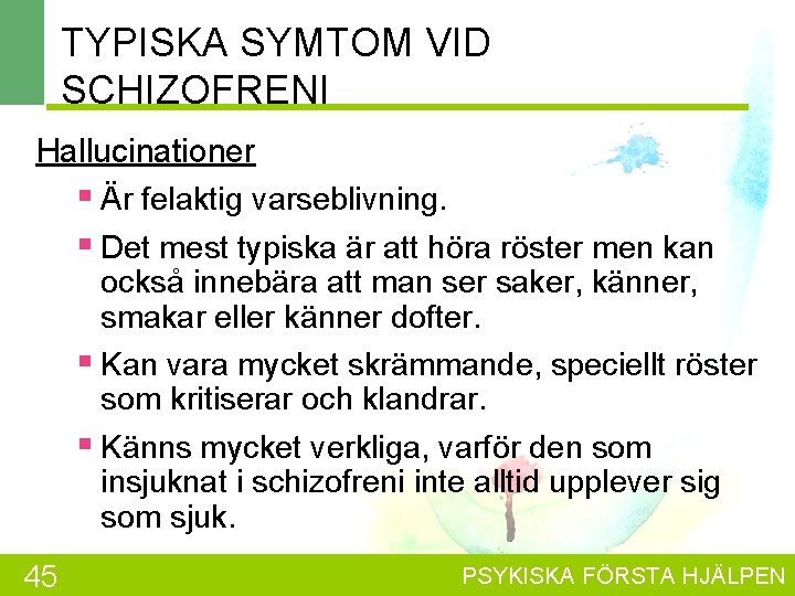 TYPISKA SYMTOM VID SCHIZOFRENI Hallucinationer § Är felaktig varseblivning. § Det mest typiska är