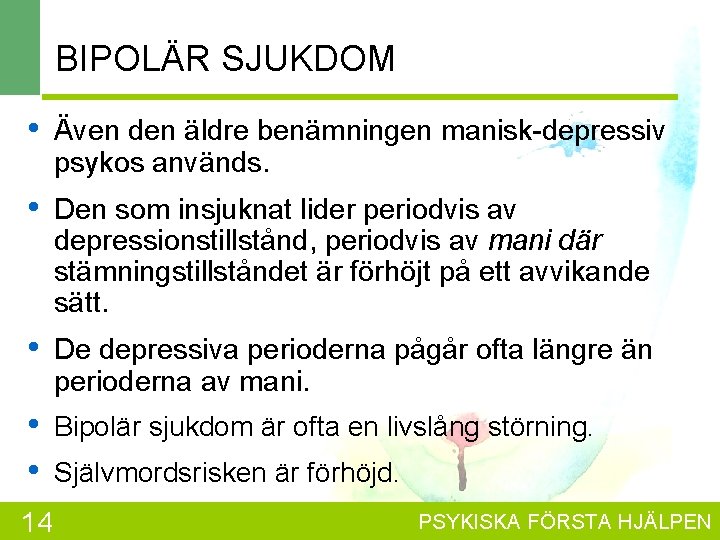 BIPOLÄR SJUKDOM • Även den äldre benämningen manisk-depressiv psykos används. • Den som insjuknat