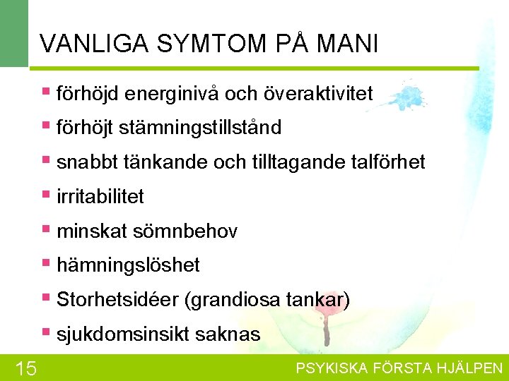 VANLIGA SYMTOM PÅ MANI § förhöjd energinivå och överaktivitet § förhöjt stämningstillstånd § snabbt