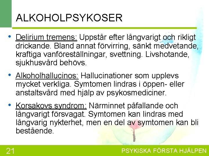 ALKOHOLPSYKOSER • Delirium tremens: Uppstår efter långvarigt och rikligt drickande. Bland annat förvirring, sänkt