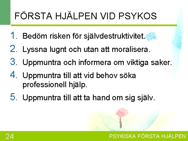 FÖRSTA HJÄLPEN VID PSYKOS 1. 2. 3. 4. Bedöm risken för självdestruktivitet. 5. Uppmuntra