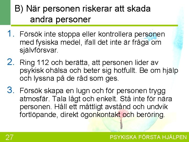 B) När personen riskerar att skada andra personer 1. Försök inte stoppa eller kontrollera