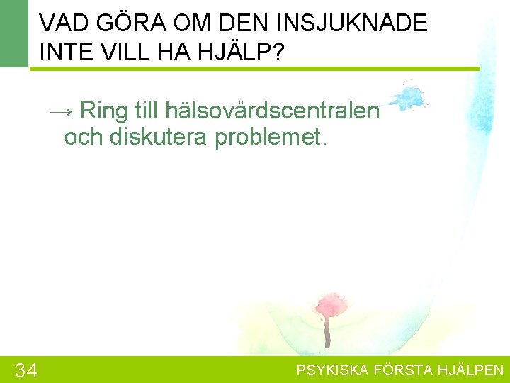 VAD GÖRA OM DEN INSJUKNADE INTE VILL HA HJÄLP? → Ring till hälsovårdscentralen och