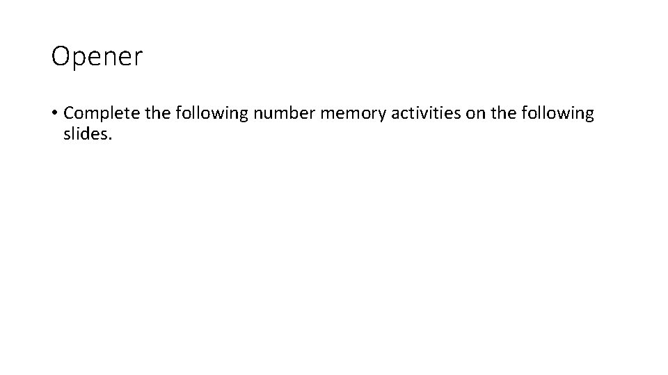 Opener • Complete the following number memory activities on the following slides. 
