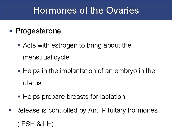 Hormones of the Ovaries § Progesterone § Acts with estrogen to bring about the