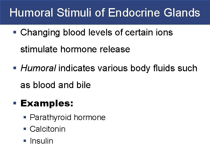 Humoral Stimuli of Endocrine Glands § Changing blood levels of certain ions stimulate hormone