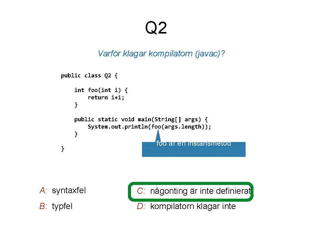 Q 2 Varför klagar kompilatorn (javac)? public class Q 2 { int foo(int i)