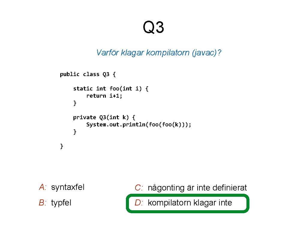 Q 3 Varför klagar kompilatorn (javac)? public class Q 3 { static int foo(int