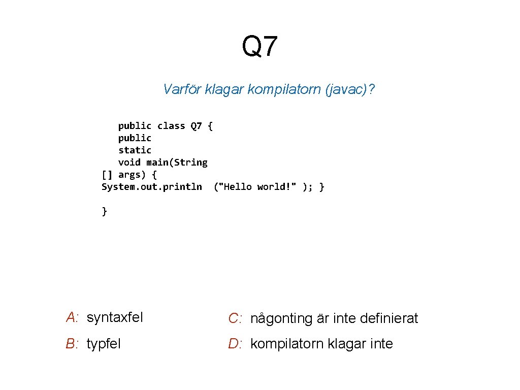 Q 7 Varför klagar kompilatorn (javac)? public class Q 7 { public static void