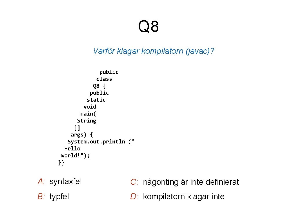 Q 8 Varför klagar kompilatorn (javac)? public class Q 8 { public static void