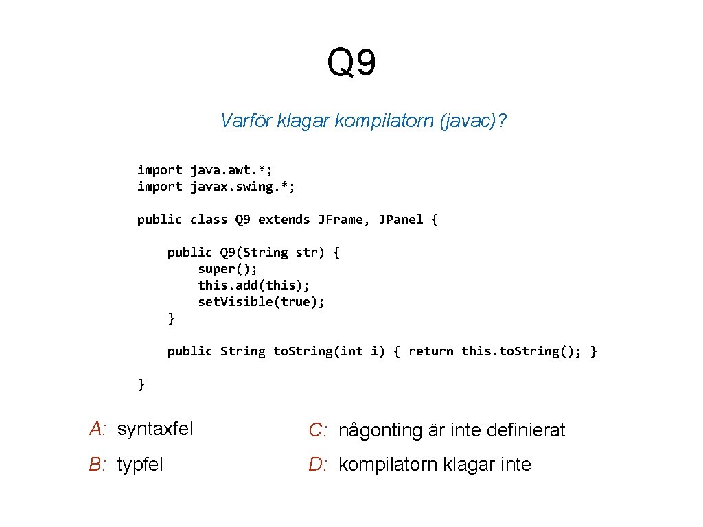 Q 9 Varför klagar kompilatorn (javac)? import java. awt. *; import javax. swing. *;