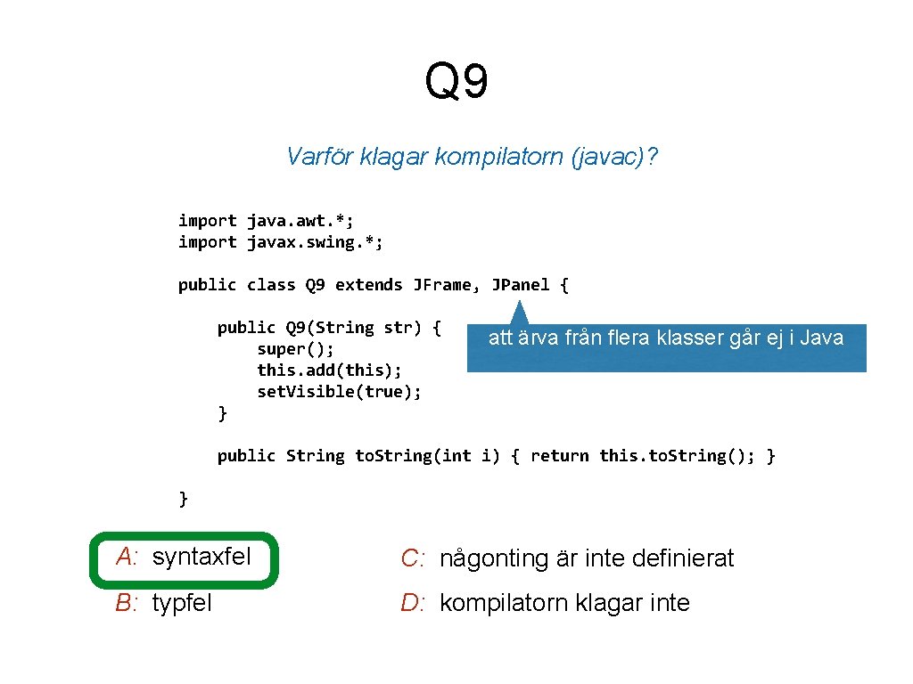 Q 9 Varför klagar kompilatorn (javac)? import java. awt. *; import javax. swing. *;