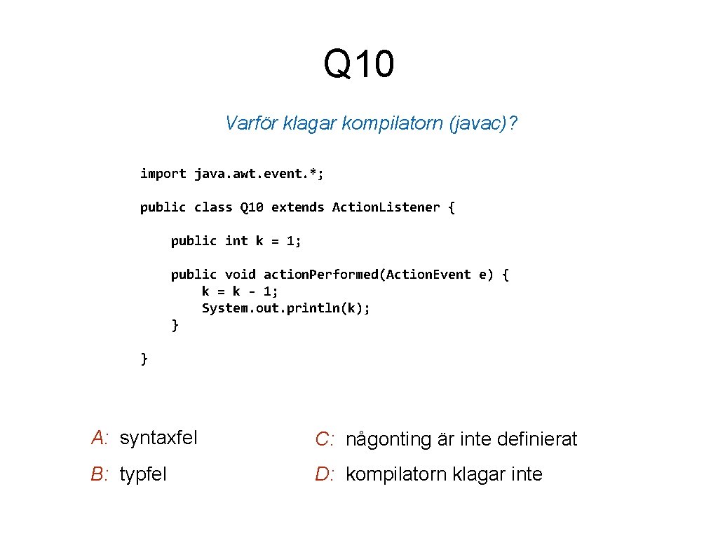Q 10 Varför klagar kompilatorn (javac)? import java. awt. event. *; public class Q