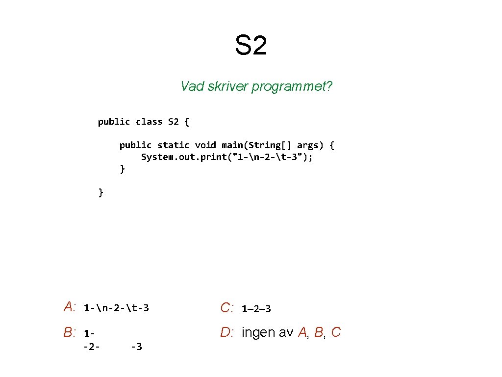 S 2 Vad skriver programmet? public class S 2 { public static void main(String[]