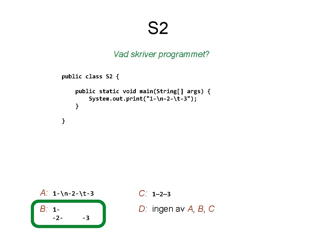 S 2 Vad skriver programmet? public class S 2 { public static void main(String[]