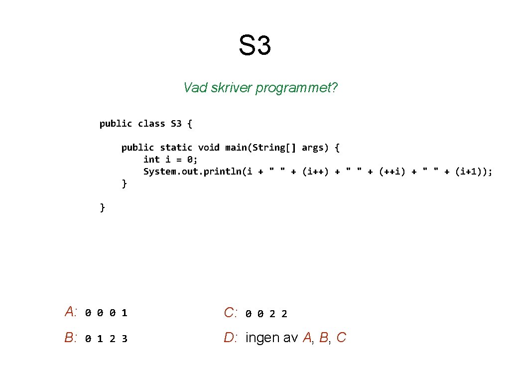 S 3 Vad skriver programmet? public class S 3 { public static void main(String[]