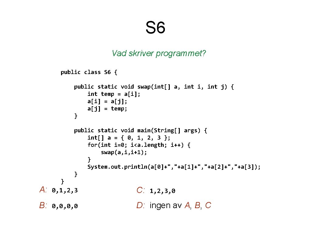 S 6 Vad skriver programmet? public class S 6 { public static void swap(int[]