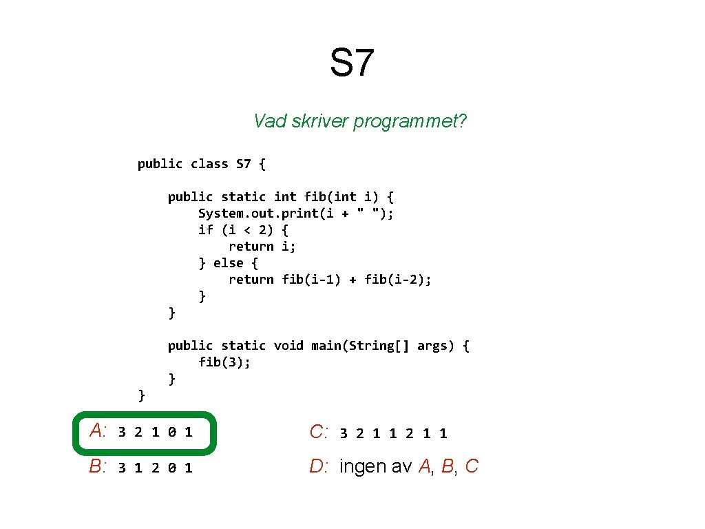 S 7 Vad skriver programmet? public class S 7 { public static int fib(int