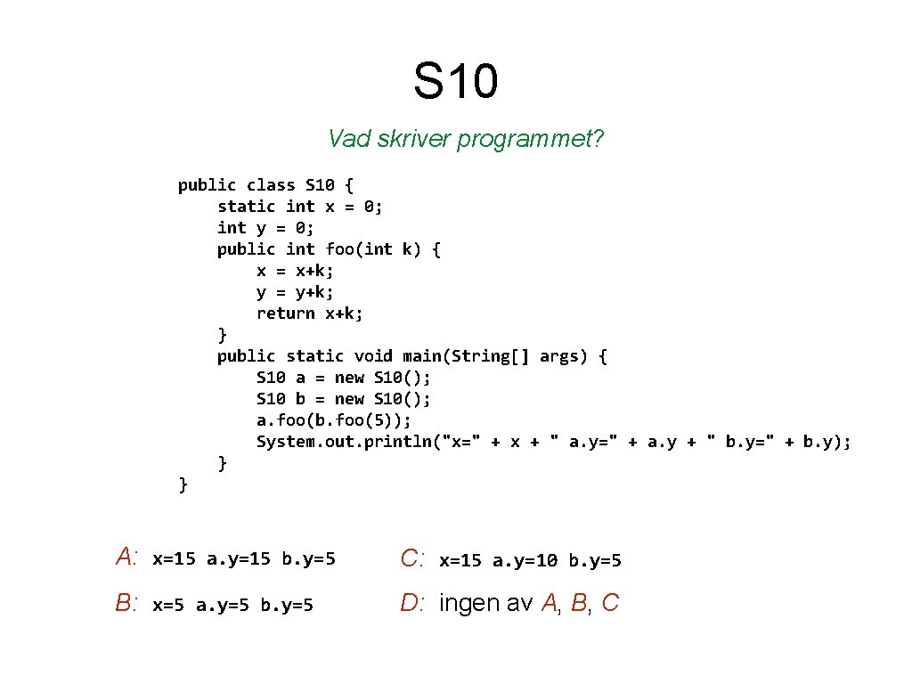 S 10 Vad skriver programmet? public class S 10 { static int x =