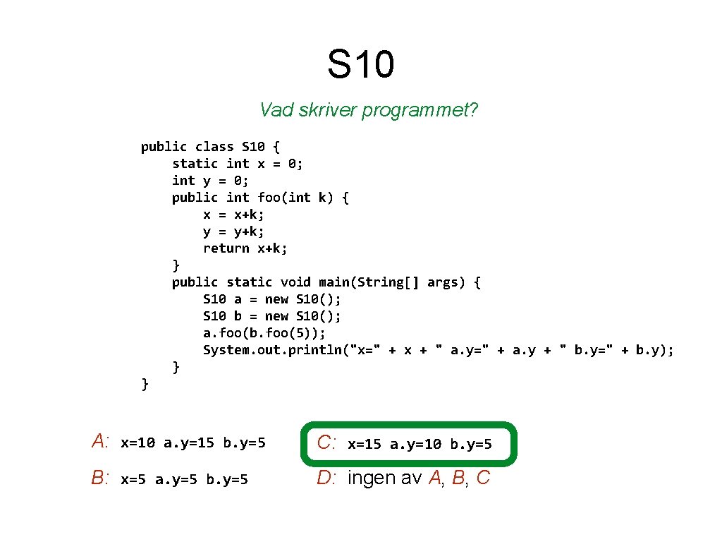 S 10 Vad skriver programmet? public class S 10 { static int x =