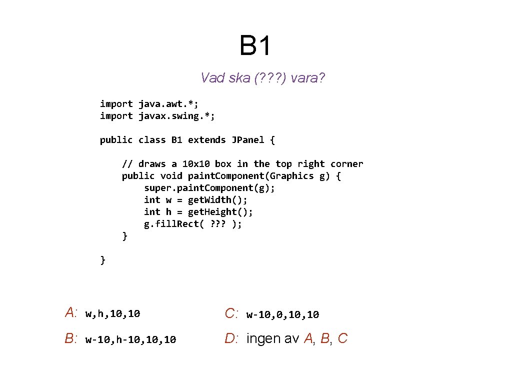 B 1 Vad ska (? ? ? ) vara? import java. awt. *; import