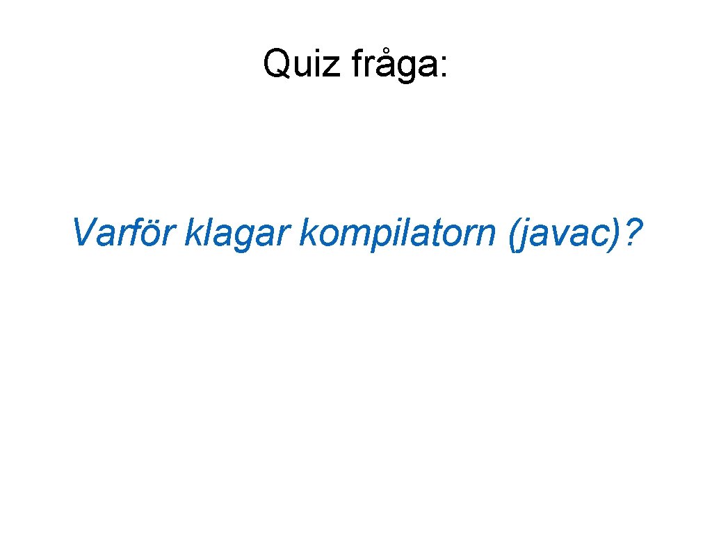 Quiz fråga: Varför klagar kompilatorn (javac)? 