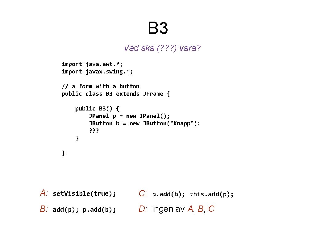 B 3 Vad ska (? ? ? ) vara? import java. awt. *; import
