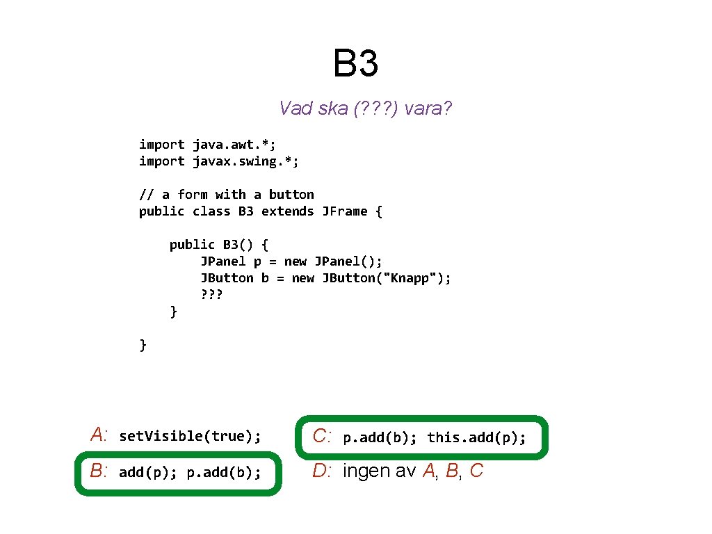 B 3 Vad ska (? ? ? ) vara? import java. awt. *; import