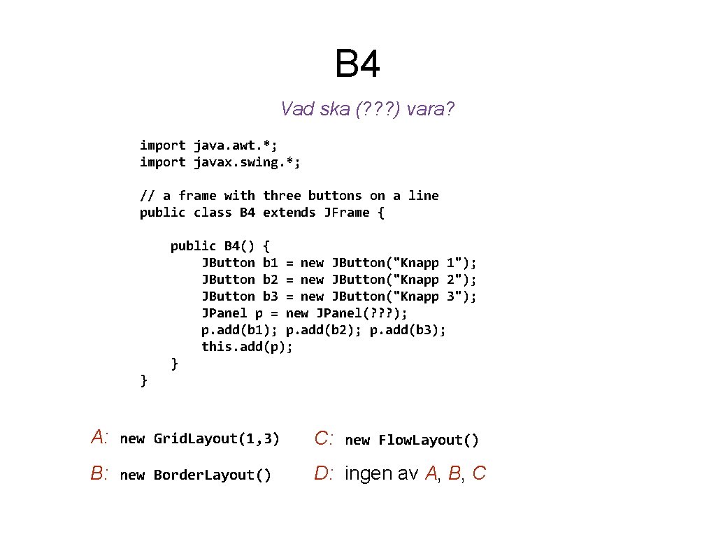 B 4 Vad ska (? ? ? ) vara? import java. awt. *; import