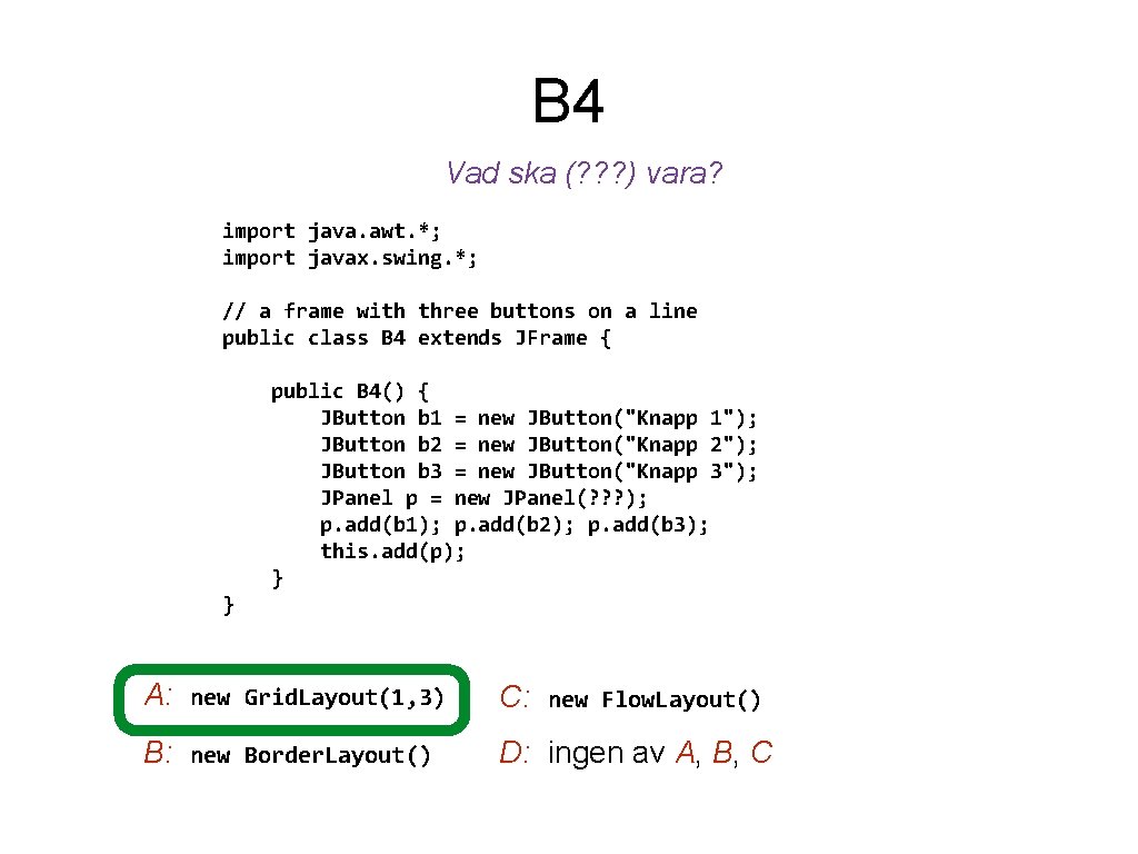B 4 Vad ska (? ? ? ) vara? import java. awt. *; import