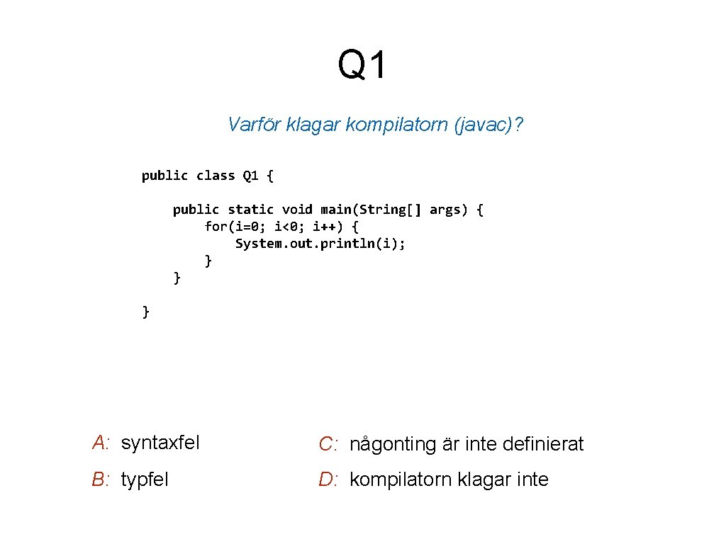 Q 1 Varför klagar kompilatorn (javac)? public class Q 1 { public static void