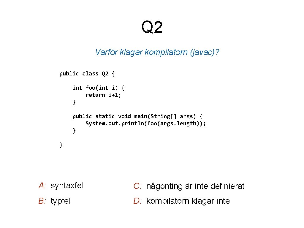 Q 2 Varför klagar kompilatorn (javac)? public class Q 2 { int foo(int i)