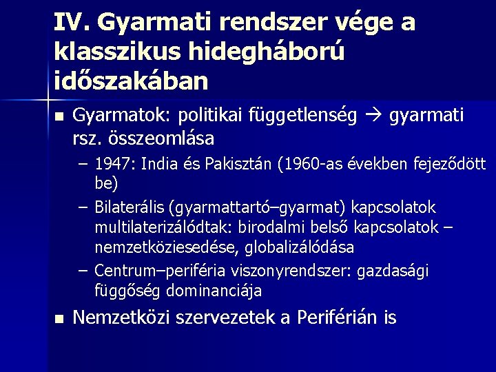 IV. Gyarmati rendszer vége a klasszikus hidegháború időszakában n Gyarmatok: politikai függetlenség gyarmati rsz.