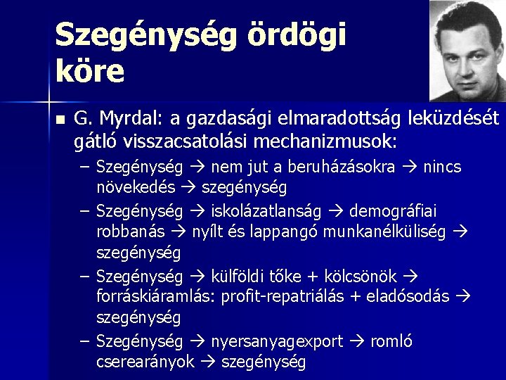 Szegénység ördögi köre n G. Myrdal: a gazdasági elmaradottság leküzdését gátló visszacsatolási mechanizmusok: –