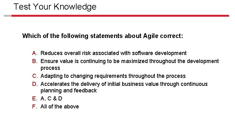 Test Your Knowledge Which of the following statements about Agile correct: A. Reduces overall