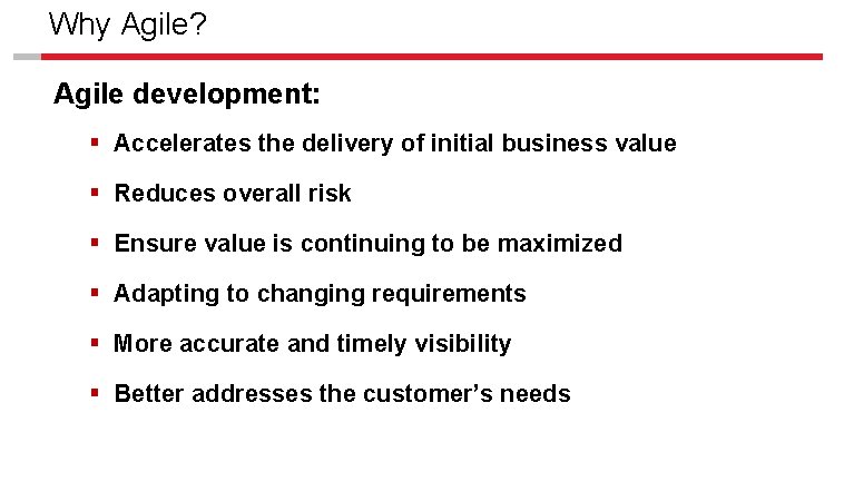 Why Agile? Agile development: § Accelerates the delivery of initial business value § Reduces