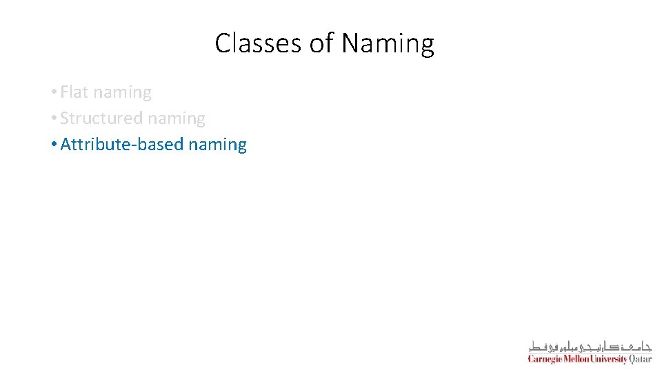 Classes of Naming • Flat naming • Structured naming • Attribute-based naming 