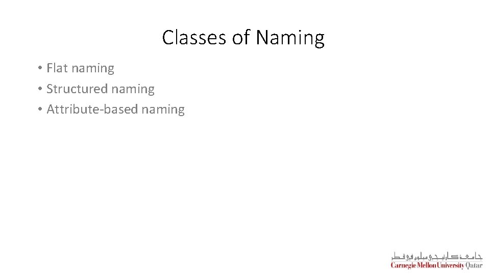 Classes of Naming • Flat naming • Structured naming • Attribute-based naming 