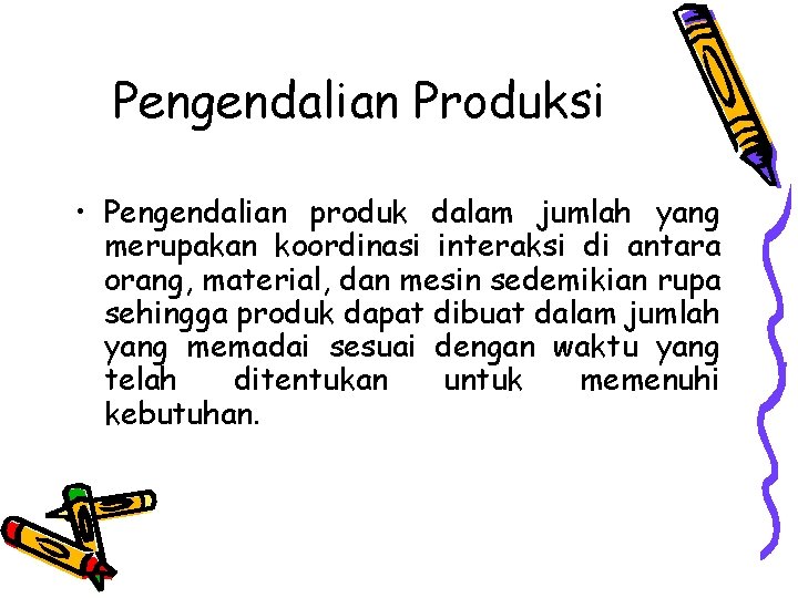 Pengendalian Produksi • Pengendalian produk dalam jumlah yang merupakan koordinasi interaksi di antara orang,