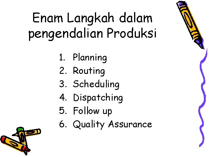 Enam Langkah dalam pengendalian Produksi 1. 2. 3. 4. 5. 6. Planning Routing Scheduling