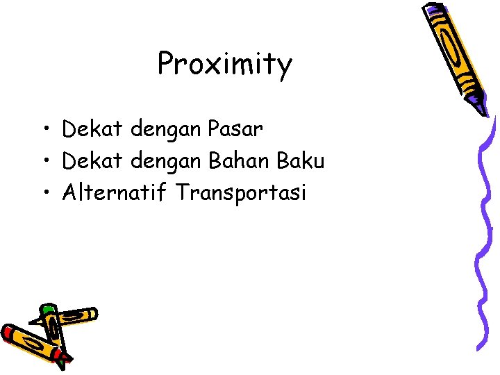 Proximity • Dekat dengan Pasar • Dekat dengan Bahan Baku • Alternatif Transportasi 