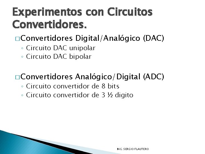 Experimentos con Circuitos Convertidores. � Convertidores Digital/Analógico (DAC) � Convertidores Analógico/Digital (ADC) ◦ Circuito