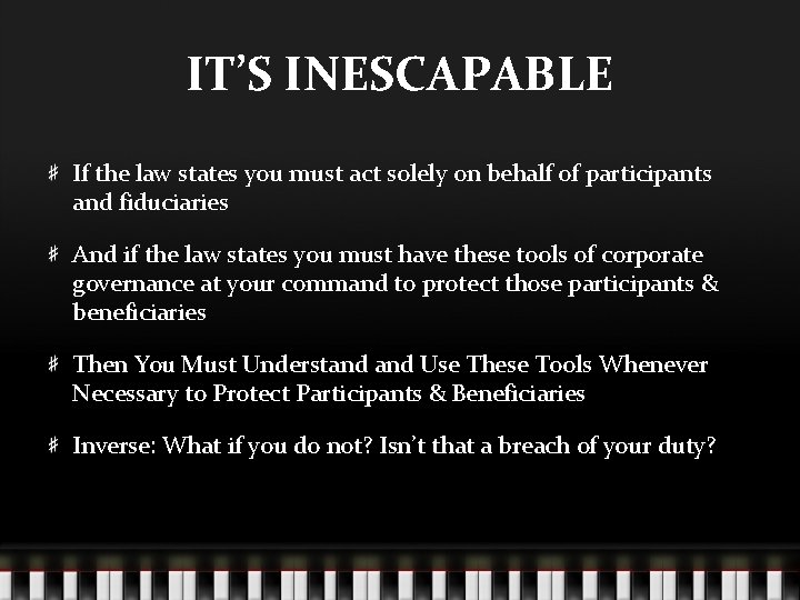 IT’S INESCAPABLE If the law states you must act solely on behalf of participants